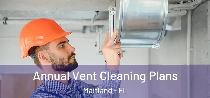  Annual Vent Cleaning Plans Maitland - FL