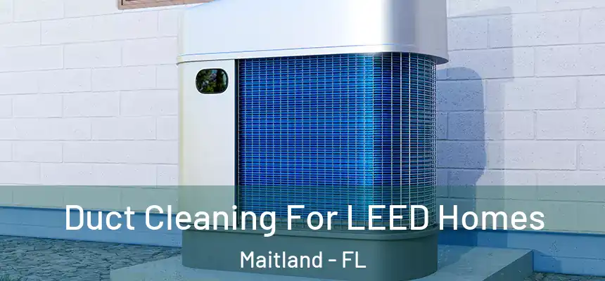  Duct Cleaning For LEED Homes Maitland - FL