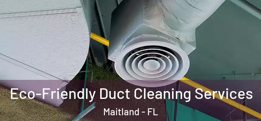 Eco-Friendly Duct Cleaning Services Maitland - FL