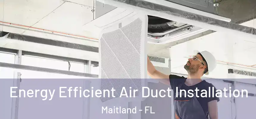  Energy Efficient Air Duct Installation Maitland - FL