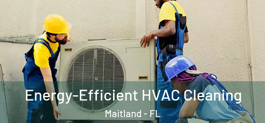  Energy-Efficient HVAC Cleaning Maitland - FL