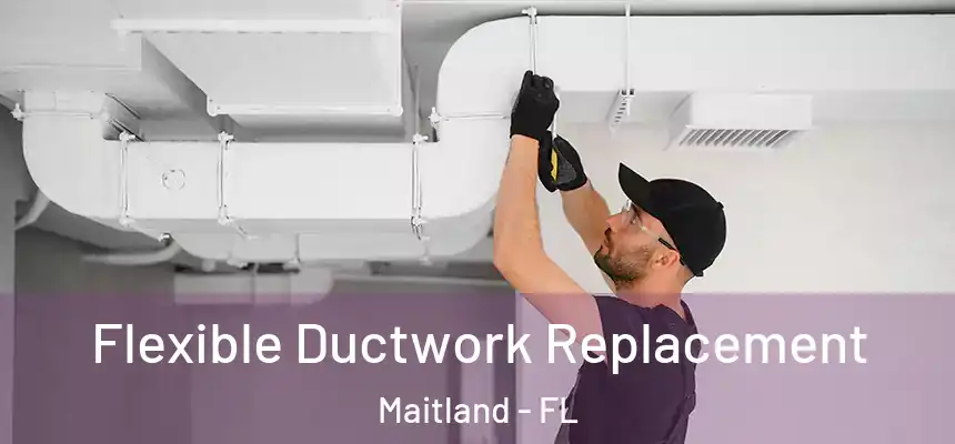  Flexible Ductwork Replacement Maitland - FL
