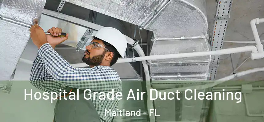 Hospital Grade Air Duct Cleaning Maitland - FL