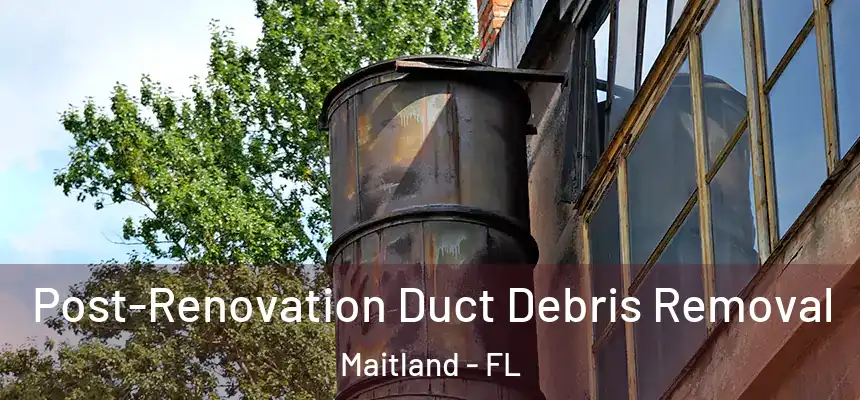  Post-Renovation Duct Debris Removal Maitland - FL